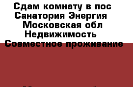 Сдам комнату в пос. Санатория Энергия - Московская обл. Недвижимость » Совместное проживание   . Московская обл.